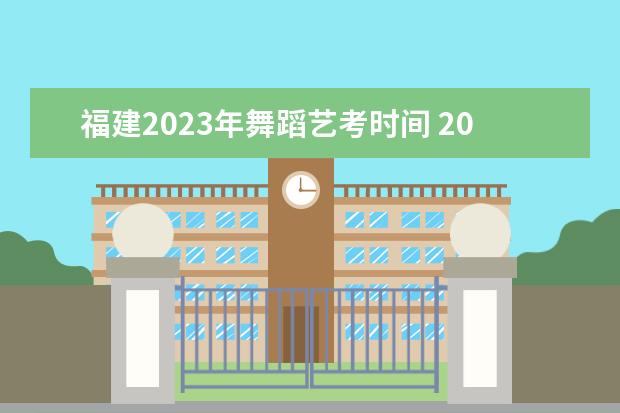 福建2023年舞蹈藝考時間 2023年藝考時間安排表