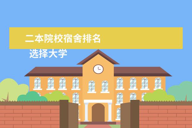 二本院校宿舍排名 
  選擇大學(xué)的時(shí)候，都需要考慮什么