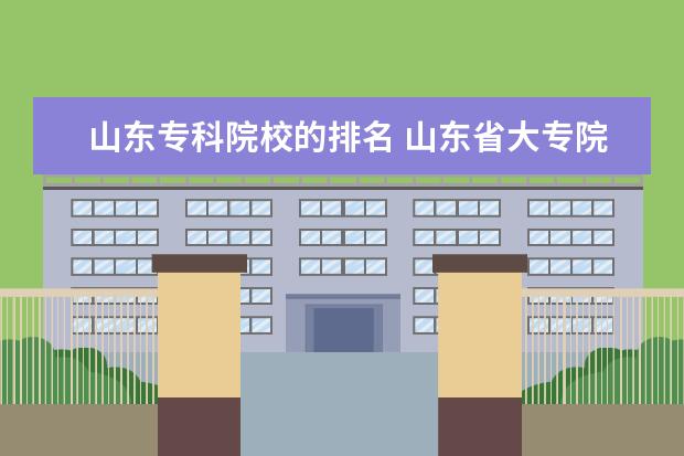 山东专科院校的排名 山东省大专院校排名?