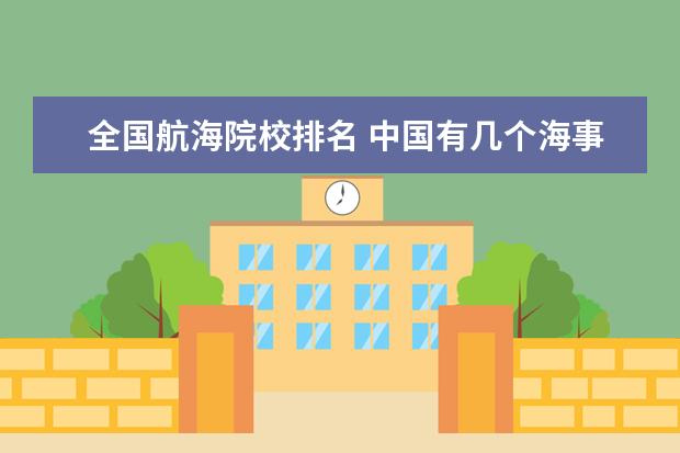 全国航海院校排名 中国有几个海事大学