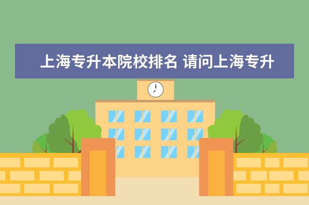 上海专升本院校排名 请问上海专升本有哪些学校
