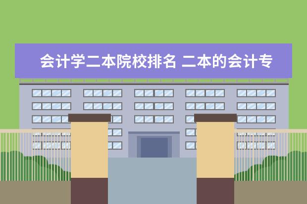 会计学二本院校排名 二本的会计专业比较好的大学。