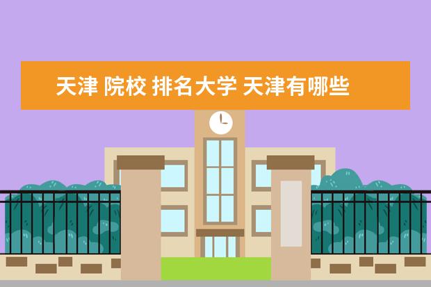 天津 院校 排名大学 天津有哪些大学排名一览表