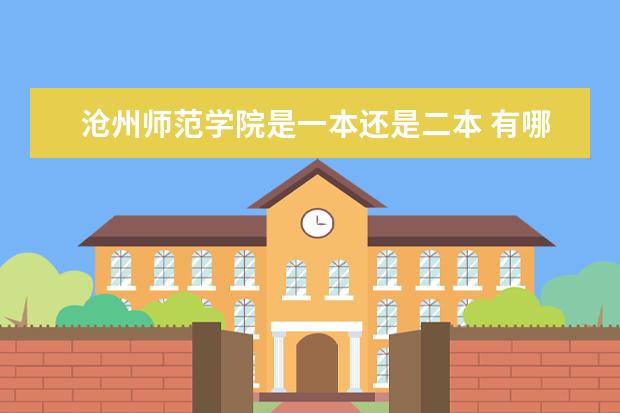 沧州师范学院是一本还是二本 有哪些热门专业