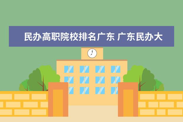 民辦高職院校排名廣東 廣東民辦大專排名