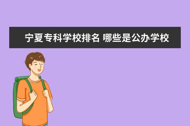 宁夏专科学校排名 哪些是公办学校