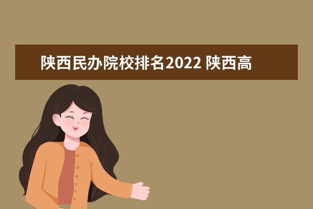 陕西民办院校排名2022 陕西高职院校排名2022