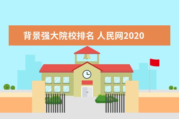 背景強(qiáng)大院校排名 人民網(wǎng)2020年高校社會(huì)影響力十強(qiáng)高校分別是哪些? - ...