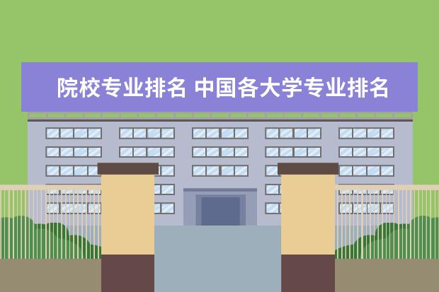 院校專業(yè)排名 中國各大學專業(yè)排名?