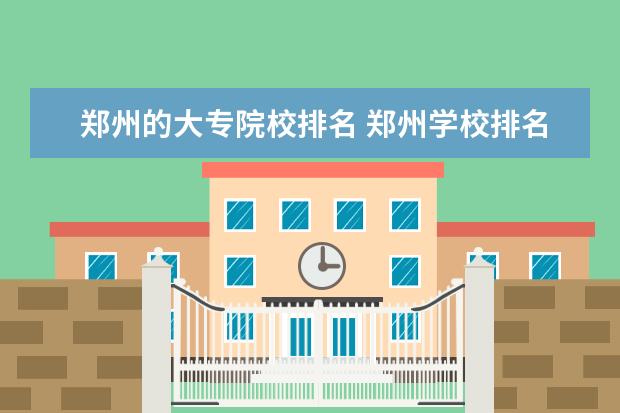 郑州的大专院校排名 郑州学校排名技校大专