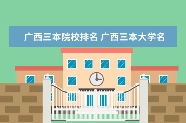 廣西三本院校排名 廣西三本大學(xué)名單/廣西有哪些三本大學(xué)?