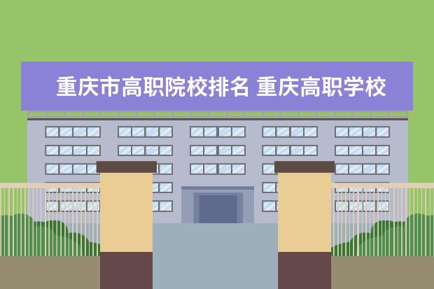 重慶市高職院校排名 重慶高職學校排名前十有哪些學校