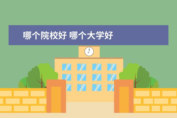 哪个院校好 哪个大学好