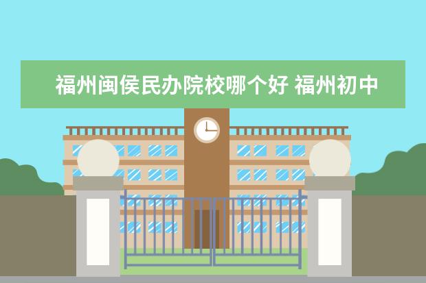 福州闽侯民办院校哪个好 福州初中学校排名