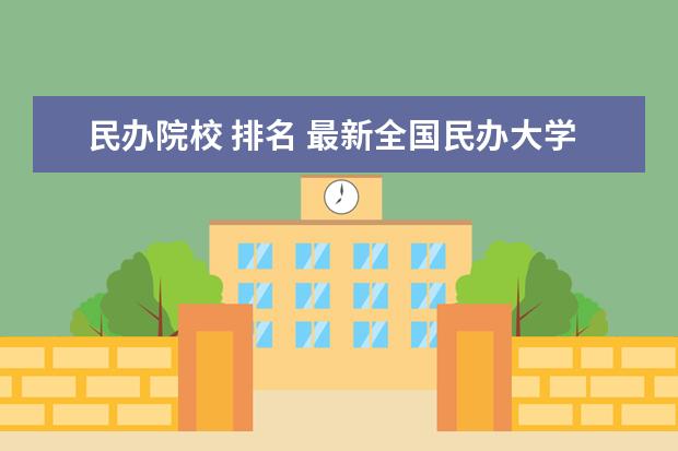 民办院校 排名 最新全国民办大学排名