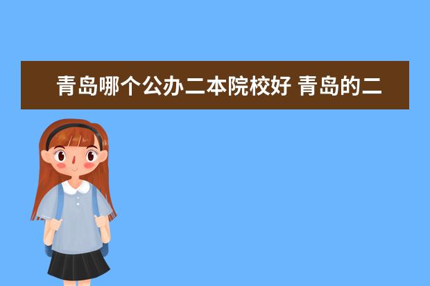 青岛哪个公办二本院校好 青岛的二本大学哪个比较好啊?