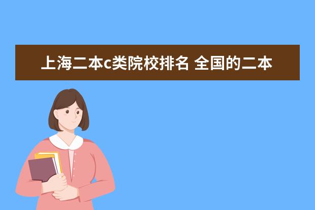 上海二本c類院校排名 全國的二本c類大學有哪些啊!謝了!