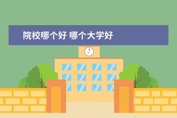 院校哪个好 哪个大学好