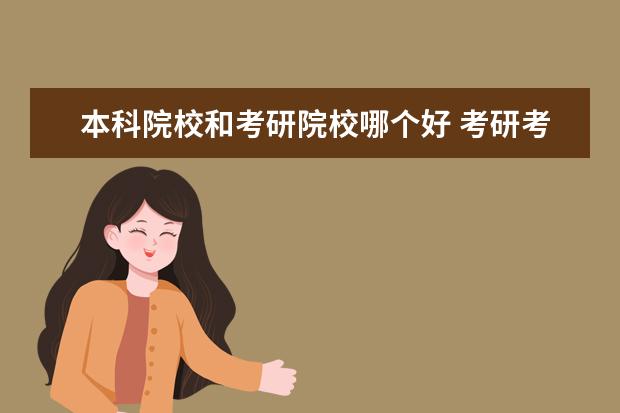 本科院校和考研院校哪个好 考研考大学还是研究所好呢?