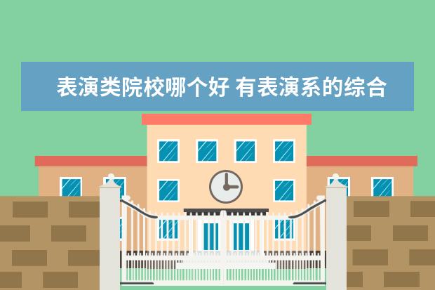 表演类院校哪个好 有表演系的综合类大学有哪些