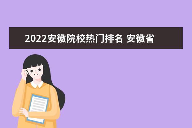 2022安徽院校熱門排名 安徽省大學(xué)排名2022最新排名