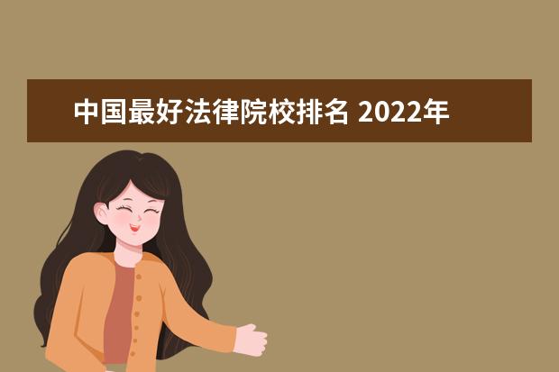 中国最好法律院校排名 2022年全国法学院校排名榜