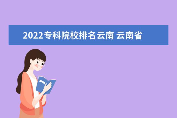 2022专科院校排名云南 云南省大学排名2022最新排名
