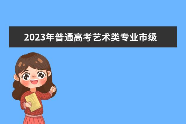 2023年普通高考艺术类专业市级统考成绩1月9日下午可查