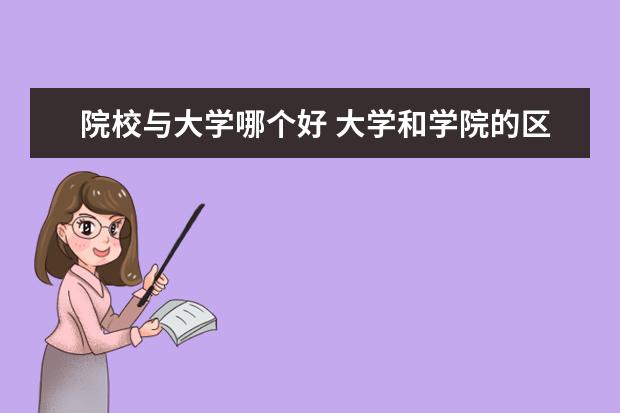 院校與大學(xué)哪個好 大學(xué)和學(xué)院的區(qū)別是什么?哪個好一點(diǎn)