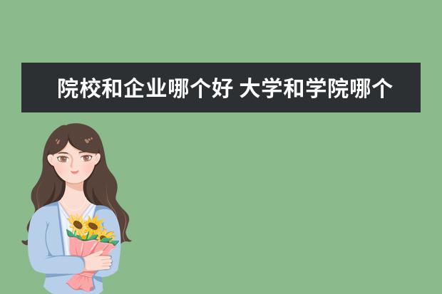 院校和企業(yè)哪個好 大學和學院哪個好