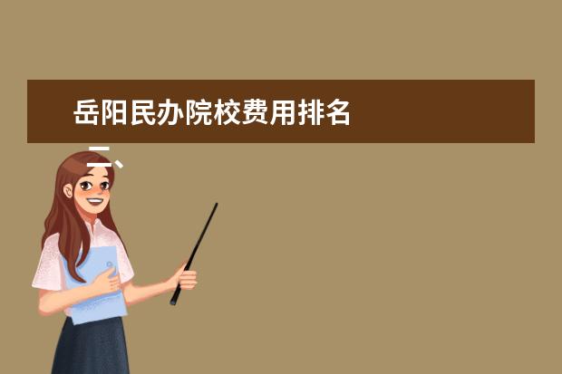 岳阳民办院校费用排名    二、岳阳职业技术学院简介