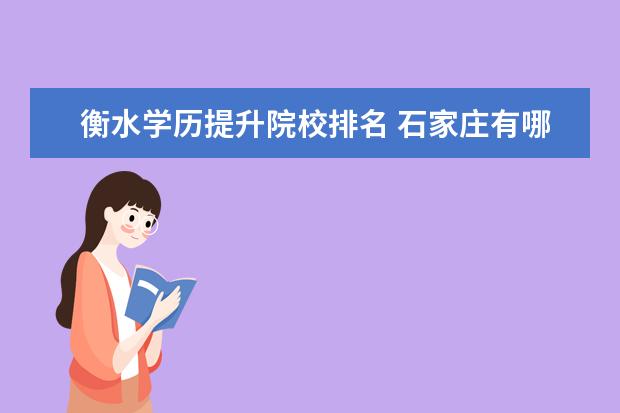 衡水学历提升院校排名 石家庄有哪些大学一本