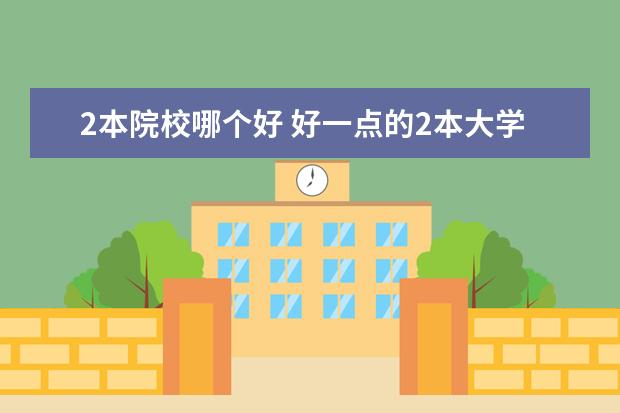 2本院校哪個(gè)好 好一點(diǎn)的2本大學(xué)