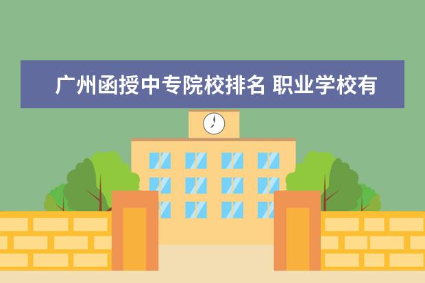 广州函授中专院校排名 职业学校有哪些