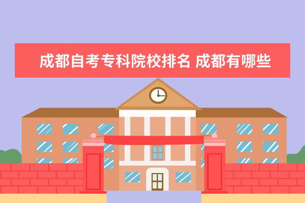 成都自考专科院校排名 成都有哪些成人自考大学