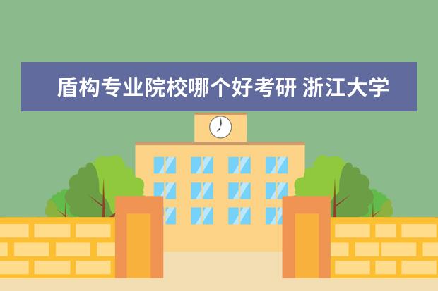 盾构专业院校哪个好考研 浙江大学哪些专业最值得读?