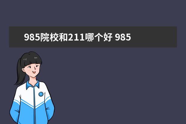 985院校和211哪个好 985大学和211大学哪个好