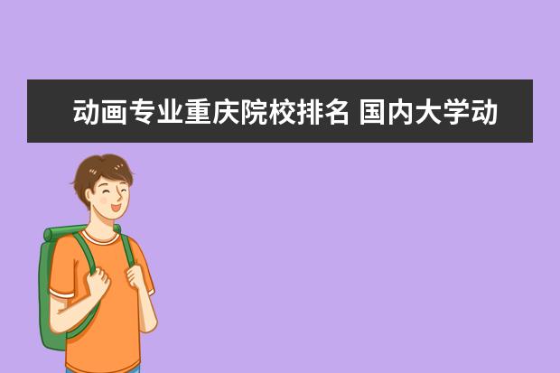 动画专业重庆院校排名 国内大学动漫专业排名?