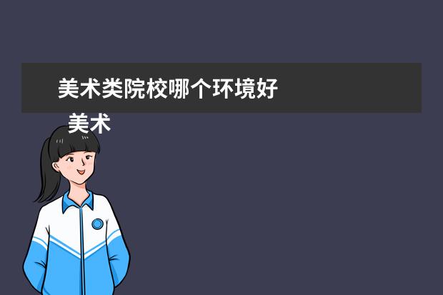 美术类院校哪个环境好 
  美术生可以报考哪些学校