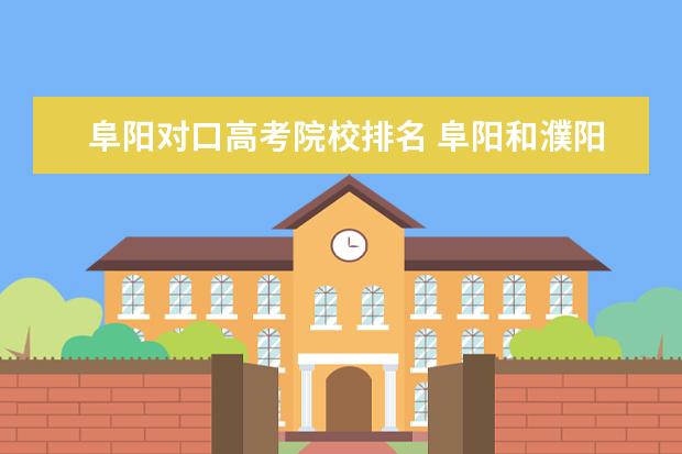 阜阳对口高考院校排名 阜阳和濮阳是一个地方吗