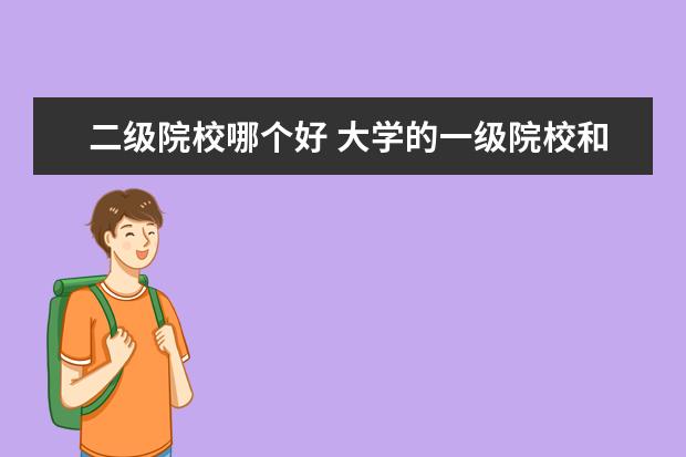 二级院校哪个好 大学的一级院校和二级院校有什么区别又个是什么 - ...