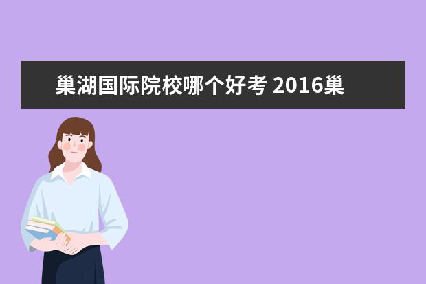 巢湖國際院校哪個好考 2016巢湖各學(xué)校高考達(dá)本情況