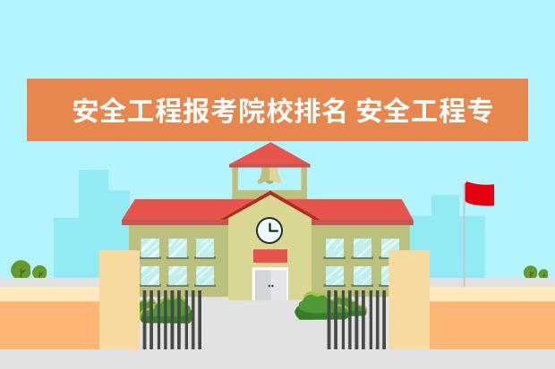 安全工程报考院校排名 安全工程专业排名