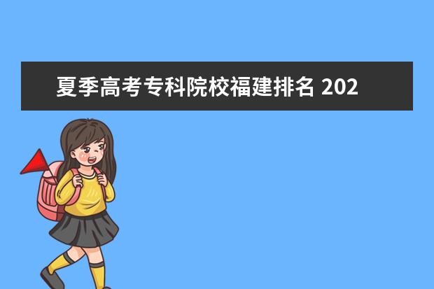 夏季高考专科院校福建排名 2021年福建本一线排名