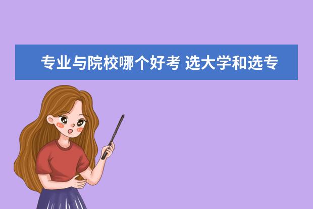 专业与院校哪个好考 选大学和选专业,哪个更重要?