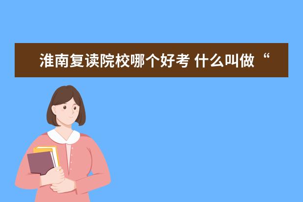 淮南复读院校哪个好考 什么叫做“选择”?