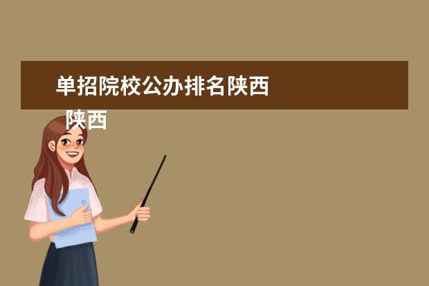 单招院校公办排名陕西 
  陕西单招最好的公办学校