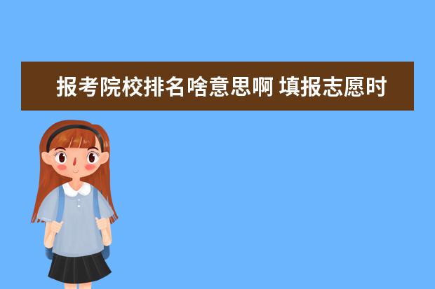 报考院校排名啥意思啊 填报志愿时院校排名什么意思