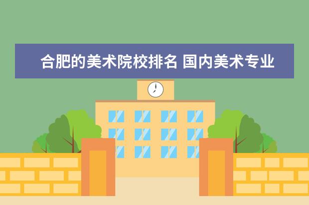 合肥的美术院校排名 国内美术专业大学排名