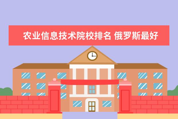 农业信息技术院校排名 俄罗斯最好的大学排名